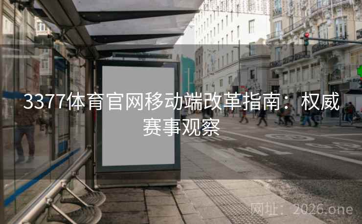 3377体育官网移动端改革指南：权威赛事观察