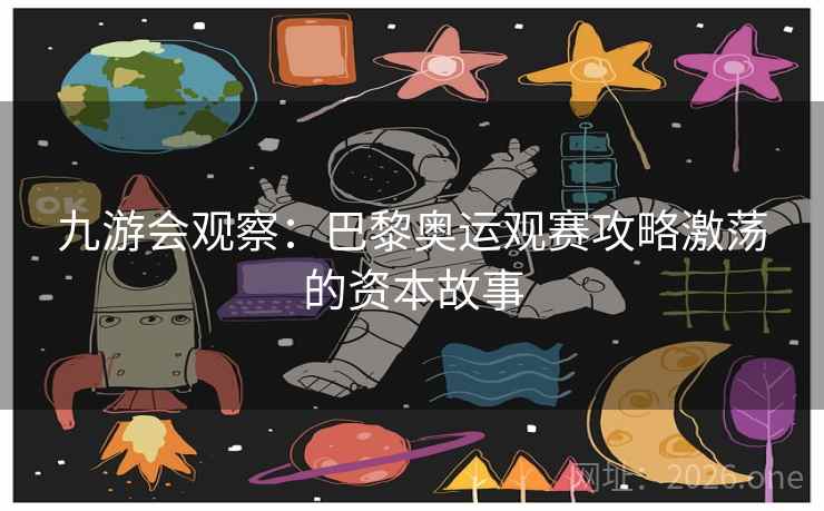 九游会观察：巴黎奥运观赛攻略激荡的资本故事