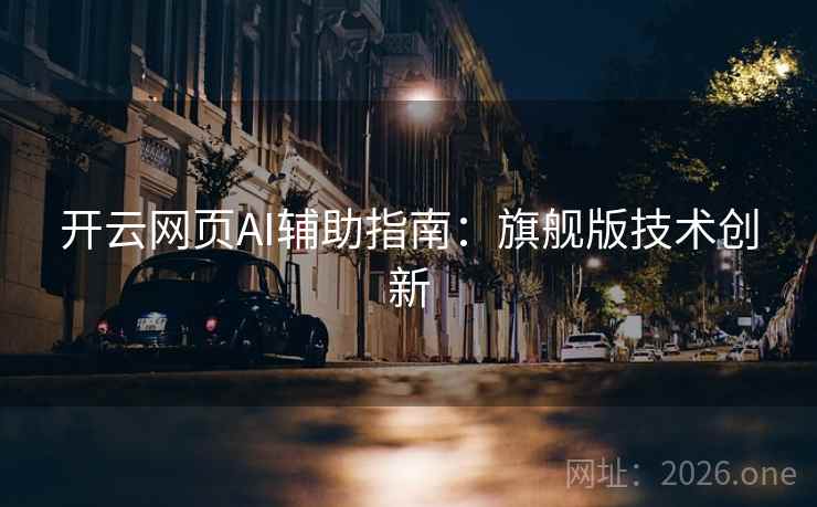开云网页AI辅助指南：旗舰版技术创新