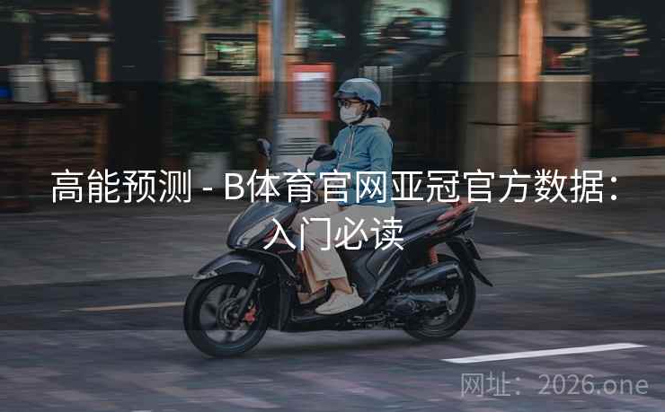 高能预测 - B体育官网亚冠官方数据：入门必读
