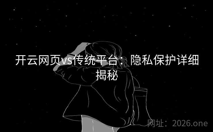 开云网页vs传统平台：隐私保护详细揭秘