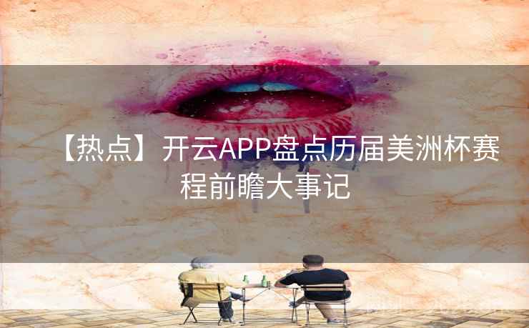 【热点】开云APP盘点历届美洲杯赛程前瞻大事记
