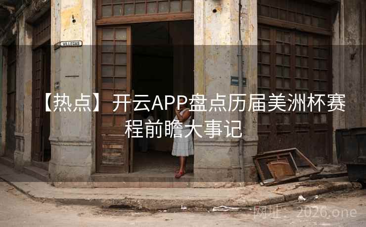 【热点】开云APP盘点历届美洲杯赛程前瞻大事记