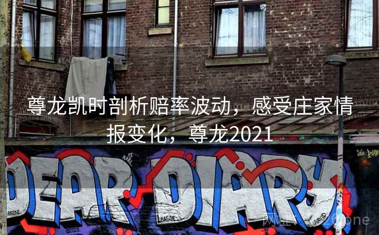 尊龙凯时剖析赔率波动,感受庄家情报变化,尊龙2021 尊龙凯时剖析赔率波动,感受庄家情报变化,尊龙2021