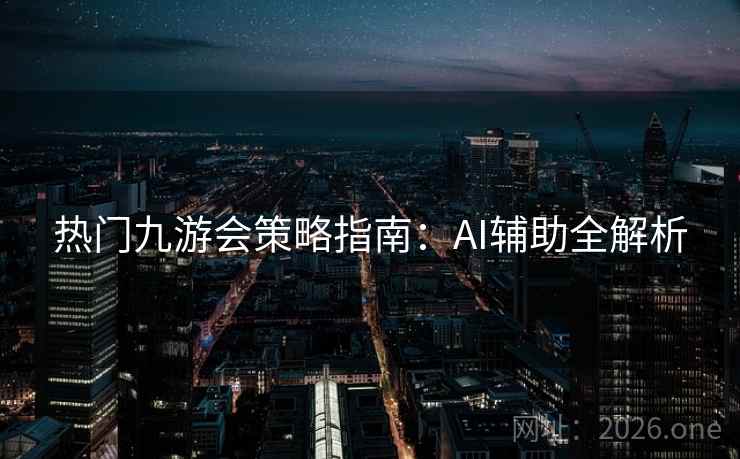 热门九游会策略指南:AI辅助全解析