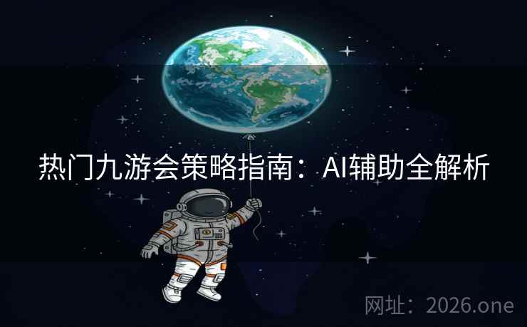 热门九游会策略指南:AI辅助全解析 热门九游会策略指南:AI辅助全解析