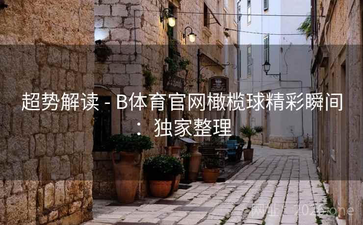 超势解读 - B体育官网橄榄球精彩瞬间:独家整理
