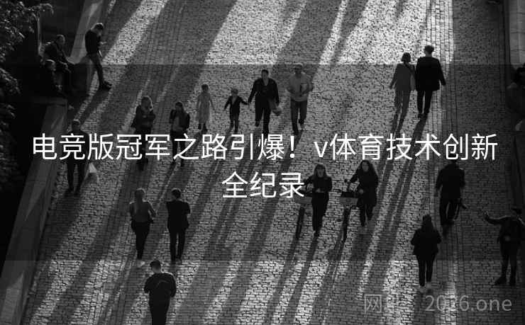 电竞版冠军之路引爆！v体育技术创新全纪录