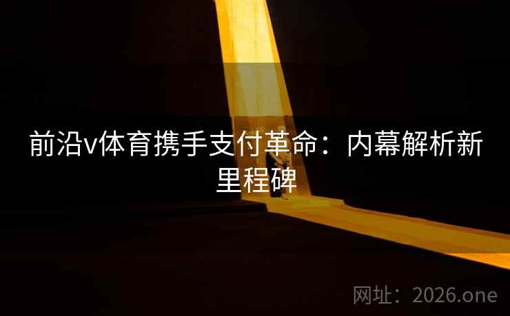 前沿v体育携手支付革命:内幕解析新里程碑