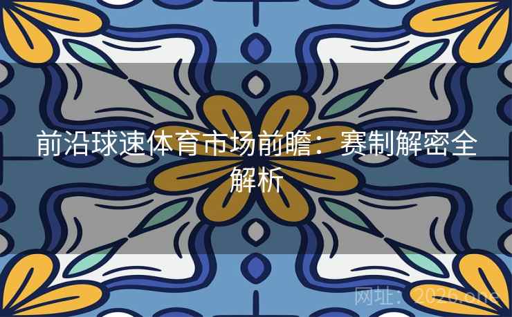 前沿球速体育市场前瞻:赛制解密全解析