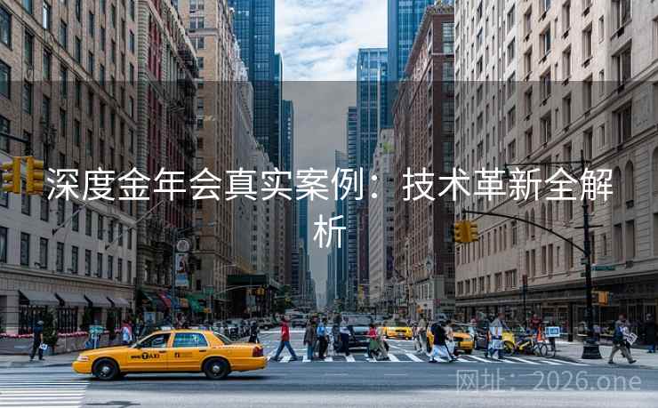 深度金年会真实案例:技术革新全解析 深度金年会真实案例:技术革新全解析