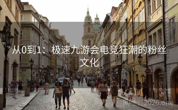 从0到1:极速九游会电竞狂潮的粉丝文化 从0到1:极速九游会电竞狂潮的粉丝文化