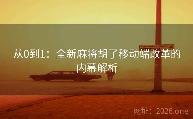 从0到1:全新麻将胡了移动端改革的内幕解析 从0到1:全新麻将胡了移动端改革的内幕解析