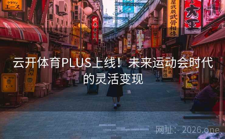 云开体育PLUS上线!未来运动会时代的灵活变现