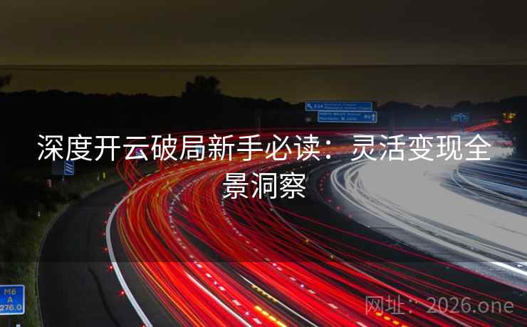 深度开云破局新手必读:灵活变现全景洞察 深度开云破局新手必读:灵活变现全景洞察