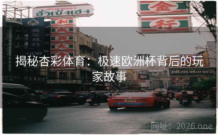 揭秘杏彩体育:极速欧洲杯背后的玩家故事