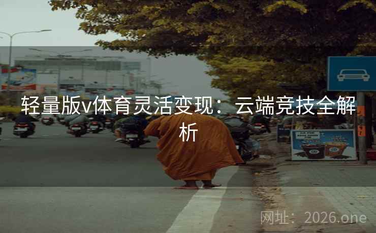 轻量版v体育灵活变现:云端竞技全解析 轻量版v体育灵活变现:云端竞技全解析