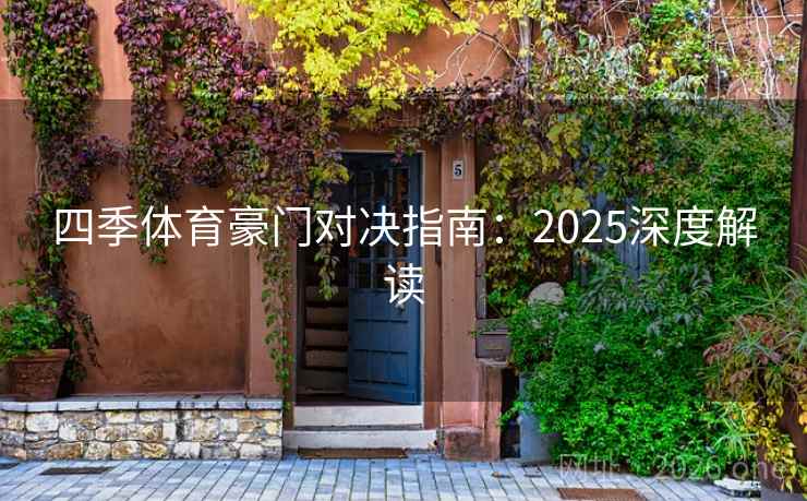 四季体育豪门对决指南:2025深度解读 四季体育豪门对决指南:2025深度解读