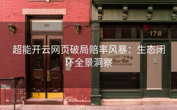 超能开云网页破局赔率风暴:生态闭环全景洞察