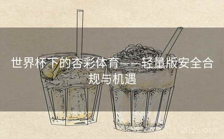 世界杯下的杏彩体育——轻量版安全合规与机遇