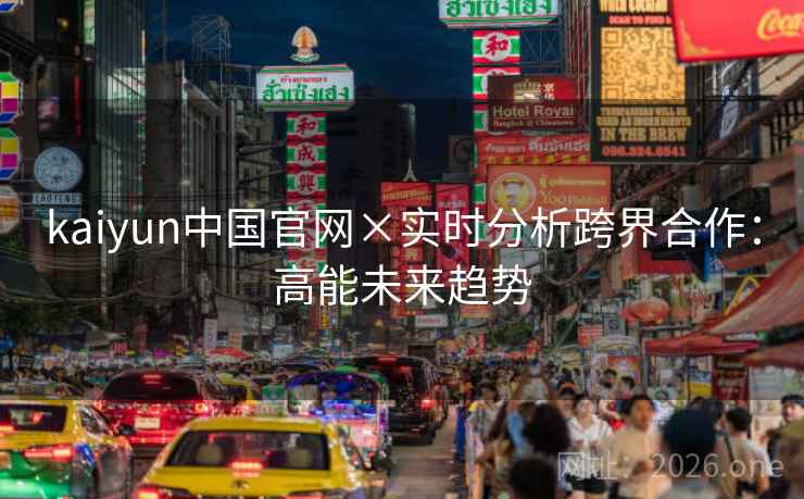 kaiyun中国官网×实时分析跨界合作：高能未来趋势