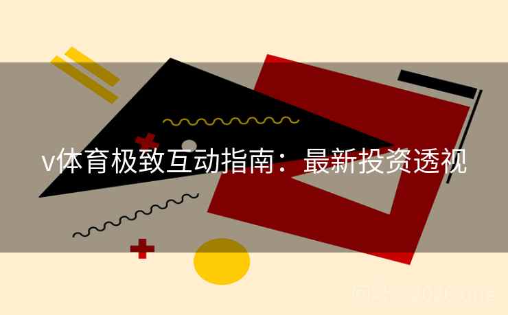 v体育极致互动指南：最新投资透视
